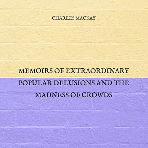 Memoirs of Extraordinary Popular Delusions and the Madness of Crowds