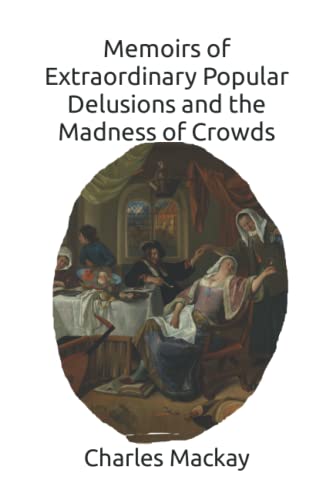 Memoirs of Extraordinary Popular Delusions and the Madness of Crowds