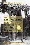 William Jennings Bryan's Last Message: A Reprint of His Famous Closing Arguments for the 1925 Scopes Monkey Trial, Undelivered and Posthumously Published