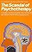 The Scandal of Psychotherapy: A Guide to Resolving the Tensions Between Faith and Counseling