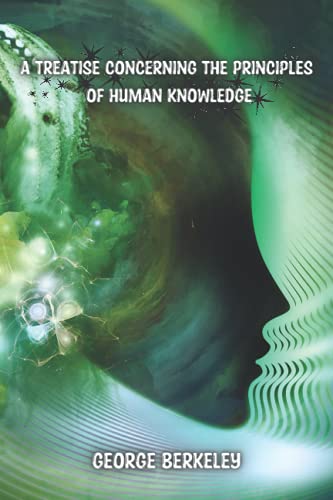 A Treatise Concerning the Principles of Human Knowledge: commonly called Treatise