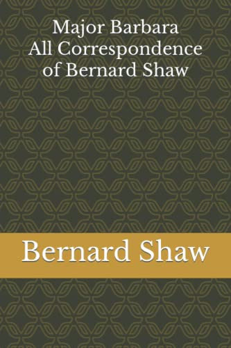 Major Barbara: All Correspondence of Bernard Shaw