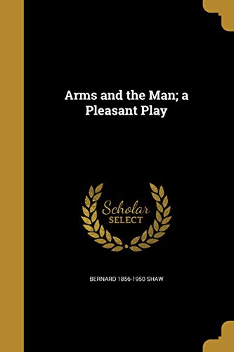 Arms and the Man; a Pleasant Play