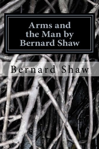Arms and the Man by Bernard Shaw: Arms and the Man by Bernard Shaw