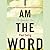 I Am The Word: A Guide to the Consciousness of Man's Self in a Transitioning Time