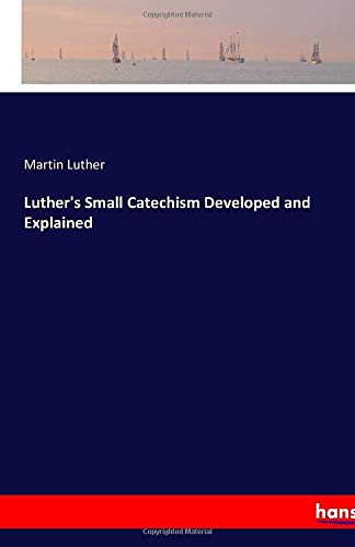 Luther's Small Catechism Developed and Explained
