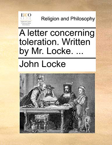 A letter concerning toleration. Written by Mr. Locke. ...