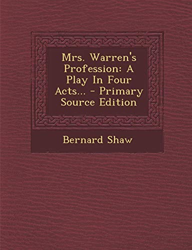 Mrs. Warren's Profession: A Play In Four Acts... - Primary Source Edition