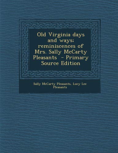 Old Virginia days and ways; reminiscences of Mrs. Sally McCarty Pleasants (Paperback)