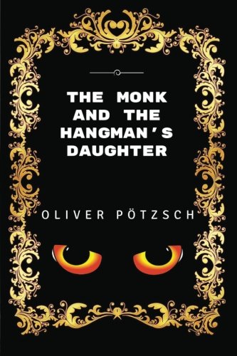 The Monk and the Hangman's Daughter: By Ambrose Bierce - Illustrated