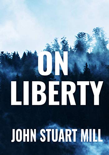 ON LIBERTY - JOHN STUART MILL: Classic Philosophical Edition