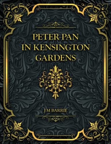 Peter Pan in Kensington Gardens: J. M. Barrie