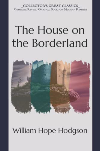 The House on the Borderland: Collector's Great Classics - Complete Revised Original Book for Modern Readers