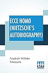 Ecce Homo (Nietzsche's Autobiography) by Friedrich Nietzsche