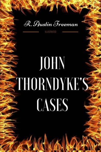 John Thorndyke's Cases: By R. Austin Freeman - Illustrated