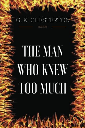 The Man Who Knew Too Much: By G. K. Chesterton - Illustrated