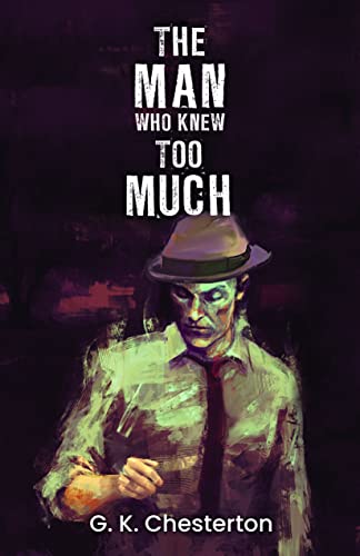 The Man Who Knew Too Much: Gilbert Chesterton's Thriller about a Detective, his unorthodox ways to solve mysterious crimes and a tussle between Justice and his family