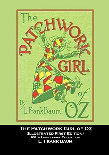 The Patchwork Girl of Oz: (Illustrated First Edition) 100th Anniversary OZ Collection L. Frank Baum