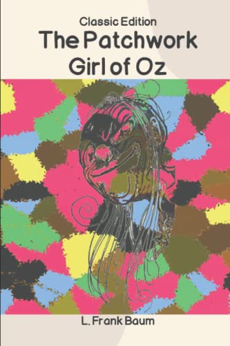 The Patchwork Girl of Oz: With Classic Illustrations