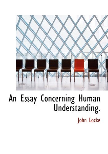 An Essay Concerning Human Understanding.