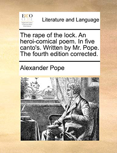 The rape of the lock. An heroi-comical poem. In five canto's. Written by Mr. Pope. The fourth edition corrected.