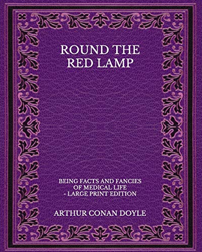 Round The Red Lamp: Being Facts And Fancies Of Medical Life - Large Print Edition