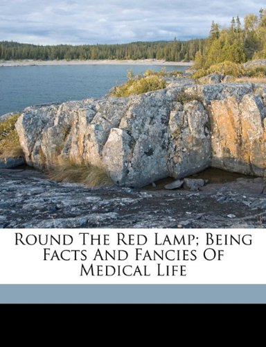 Round the red lamp; being facts and fancies of medical life