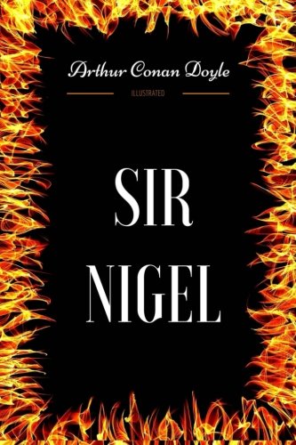 Sir Nigel: By Arthur Conan Doyle - Illustrated