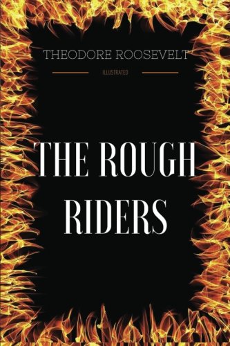 The Rough Riders: By Theodore Roosevelt - Illustrated