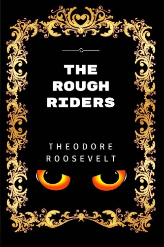 The Rough Riders: By Theodore Roosevelt - Illustrated
