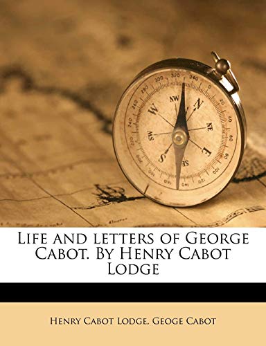 Life and letters of George Cabot. By Henry Cabot Lodge