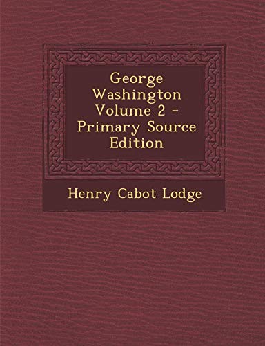 George Washington Volume 2 - Primary Source Edition
