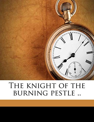 The knight of the burning pestle ..