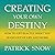 Creating Your Own Destiny: How to Get Exactly What You Want Out of Life and Work