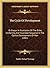 The Cycle Of Development: Or Essays In Illustration Of The Order, Uniformity, And Invariable Sequence In The Cyclical Development Of Man (1881)