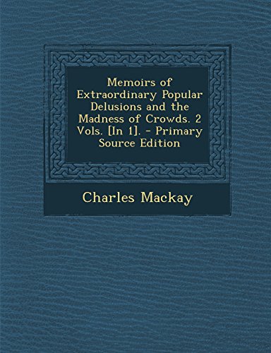 Memoirs of Extraordinary Popular Delusions and the Madness of Crowds. 2 Vols. [In 1].