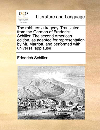 The robbers: a tragedy. Translated from the German of Frederick Schiller. The second American edition, as adapted for representation by Mr. Marriott, and performed with universal applause