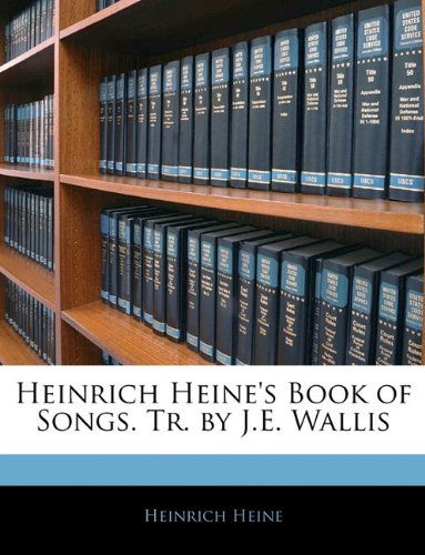 Heinrich Heine's Book of Songs. Tr. by J.E. Wallis