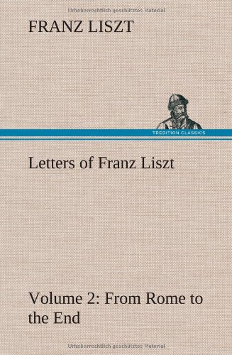 Letters of Franz Liszt -- Volume 2 from Rome to the End