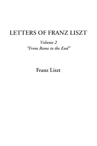 Letters of Franz Liszt, Volume 2: "From Rome to the End"
