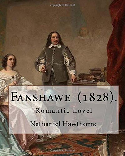 Fanshawe (1828). By: Nathaniel Hawthorne: Romantic novel