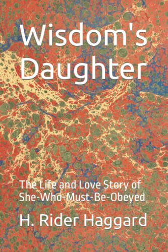 Wisdom's Daughter: The Life and Love Story of She-Who-Must-Be-Obeyed