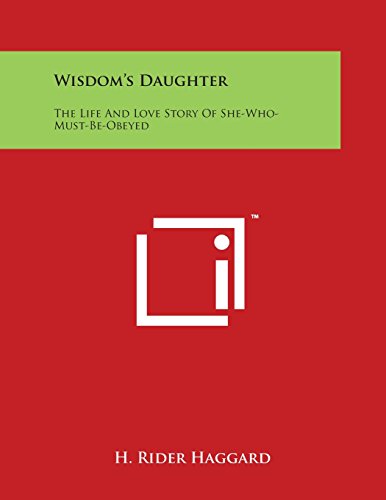 Wisdom's Daughter: The Life and Love Story of She-Who-Must-Be-Obeyed