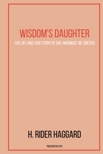 Wisdom's Daughter: The Life and Love Story of She-Who-Must-be-Obeyed