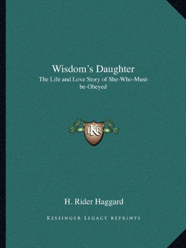 Wisdom's Daughter: The Life and Love Story of She-Who-Must-be-Obeyed