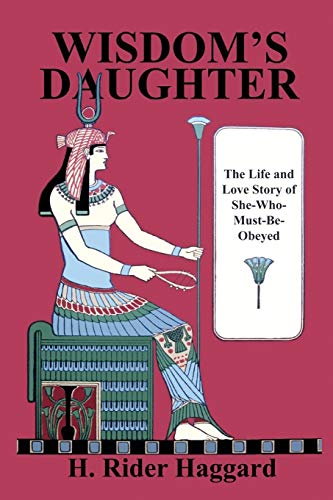 Wisdom's Daughter: The Life and Love Story of She-Who-Must-Be-Obeyed