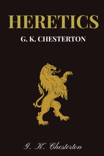 Heretics by G. K. Chesterton: Heretics by G. K. Chesterton