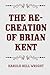 The Re-creation of Brian Kent