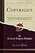 Copyright (Classic Reprint): Its History and Its Law; Being a Summary of the Principles and Practice of Copyright With Special Reference to the American Code of 1909 and the British Act of 1911