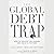 The Global Debt Trap: How to Escape the Danger and Build a Fortune